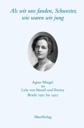 Als wir uns fanden, Schwester, wie waren wir jung Agnes Miegel an Lulu von Strauß und Torney