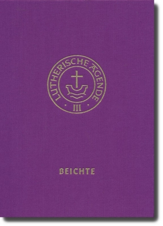 Agende für evangelisch-lutherische Kirchen und Gemeinden. Der Hauptgottesdienst... / Agende Band III: Die Amtshandlungen. Teil 3: Die Beichte
