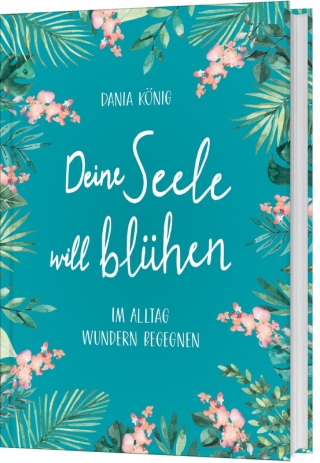Deine Seele will blühen