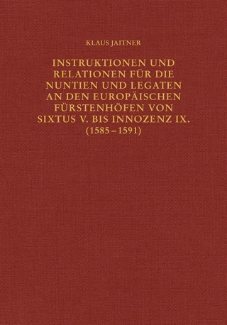 Instruktionen und Relationen für die Nuntien und Legaten an den europäischen Fürstenhöfen von Sixtus V. bis Innozenz IX. (1585–1591)