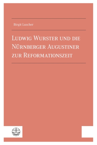 Ludwig Wurster und die Nürnberger Augustiner zur Reformationszeit