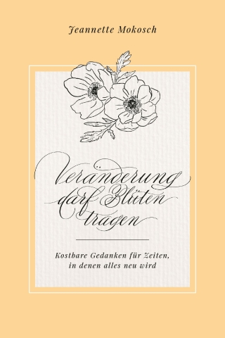 Veränderung darf Blüten tragen
