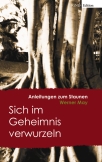 Sich im Geheimnis verwurzeln - Anleitungen zum Staunen