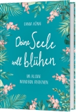 Deine Seele will blühen