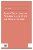 Ludwig Wurster und die Nürnberger Augustiner zur Reformationszeit