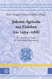 Johann Agricola aus Eisleben (ca. 1494–1566)