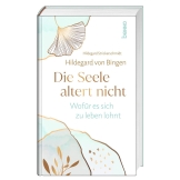 Hildegard von Bingen. Die Seele altert nicht