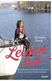 Leinen los - wie ich mitten in Berlin ein Hausboot baute, um meinen Traum zu leben
