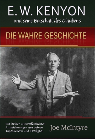 E.W. Kenyon und seine Botschaft des Glaubens: Die wahre Geschichte