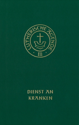 Agende für evangelisch-lutherische Kirchen und Gemeinden. Der Hauptgottesdienst... / Agende Band III: Die Amtshandlungen. Teil 4: Dienst an Kranken