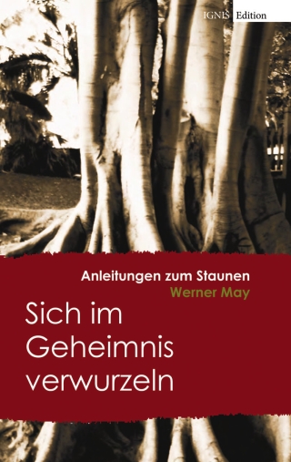 Sich im Geheimnis verwurzeln - Anleitungen zum Staunen