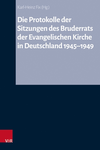 Die Protokolle der Sitzungen des Bruderrats der Evangelischen Kirche in Deutschland 1945–1949