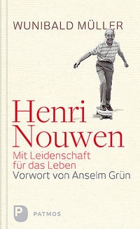 Henri Nouwen - Mit Leidenschaft für das Leben