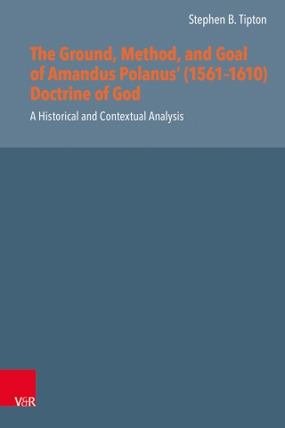 The Ground, Method, and Goal of Amandus Polanus’ (1561–1610) Doctrine of God