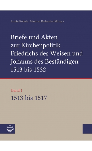 Briefe und Akten zur Kirchenpolitik Friedrichs des Weisen und Johanns...