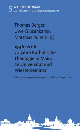 1946 – 2016 70 Jahre Katholische Theologie in Mainz an Universität und Priesterseminar