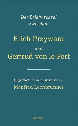 Der Briefwechsel zwischen Erich Przywara und Gertrud von le Fort
