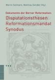 Dokumente der Berner Reformation: Disputationsthesen, Reformationsmandat und Synodus